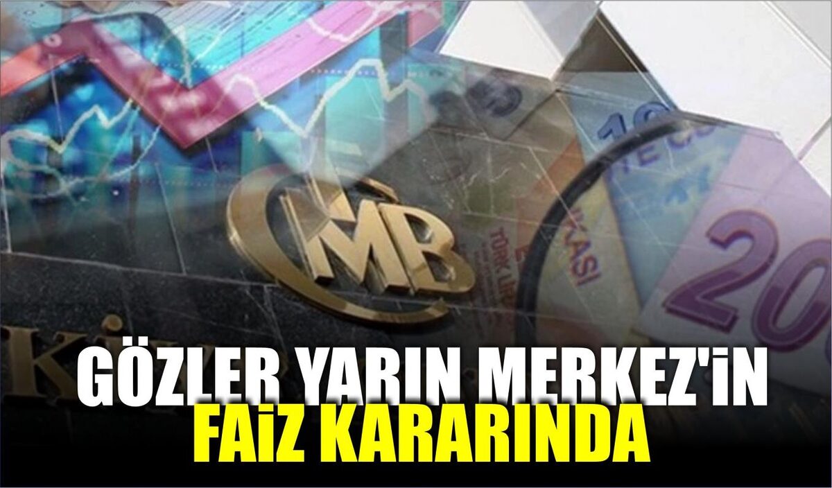 GÖZLER YARIN MERKEZ’İN FAiZ KARARINDA