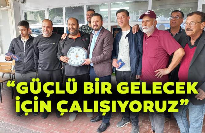 “GÜÇLÜ BİR GELECEK İÇİN ÇALIŞIYORUZ”