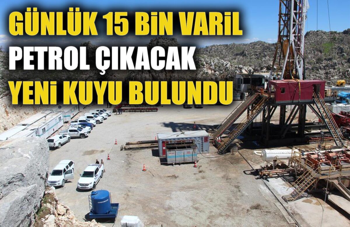 GÜNLÜK 15 BİN VARİL PETROL ÇIKACAK YENİ KUYU BULUNDU