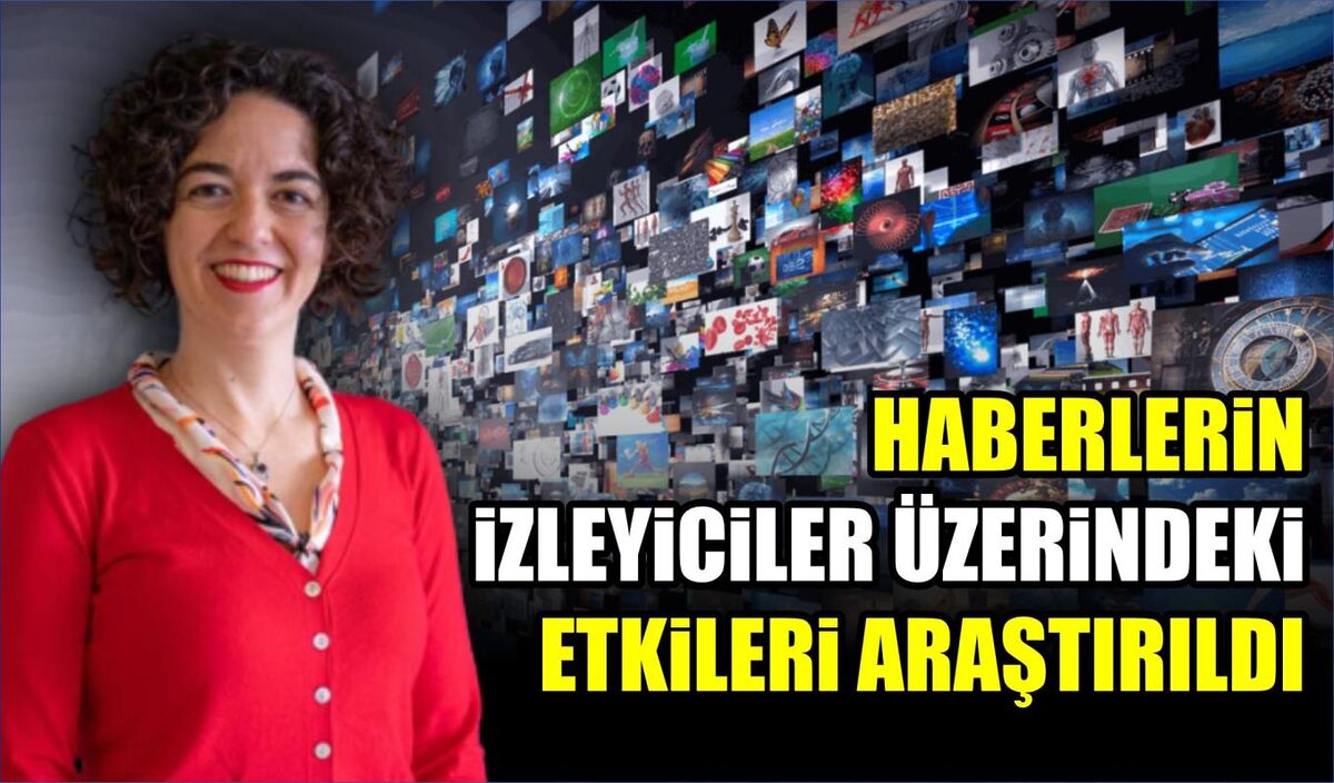 HABERLERİN İZLEYİCİLER ÜZERİNDEKİ ETKİLERİ ARAŞTIRILDI  