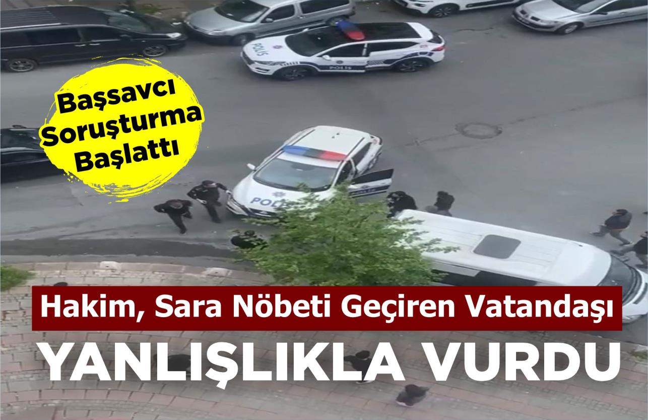 HAKİM, SARA NÖBETİ GEÇİREN VATANDAŞI YANLIŞLIKLA VURDU