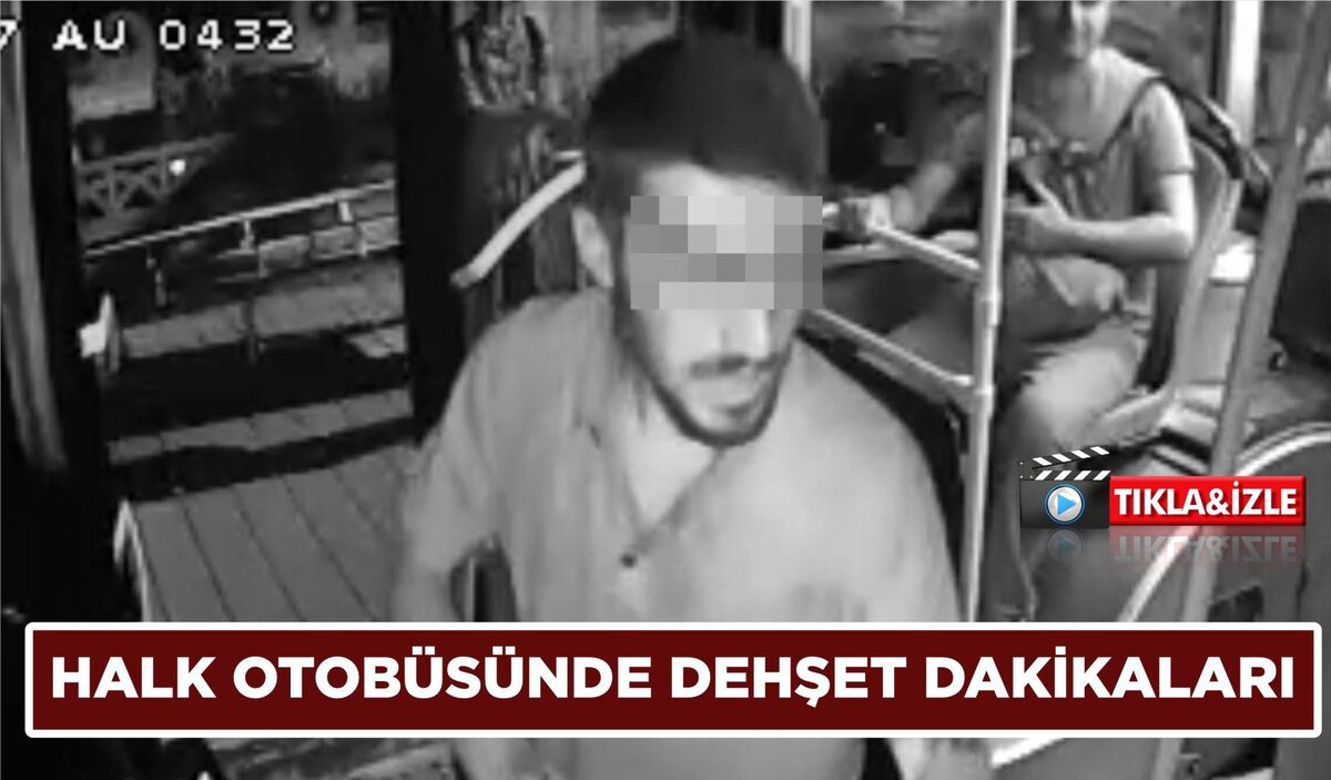 HALK OTOBÜSÜNDE DEHŞET DAKİKALARI