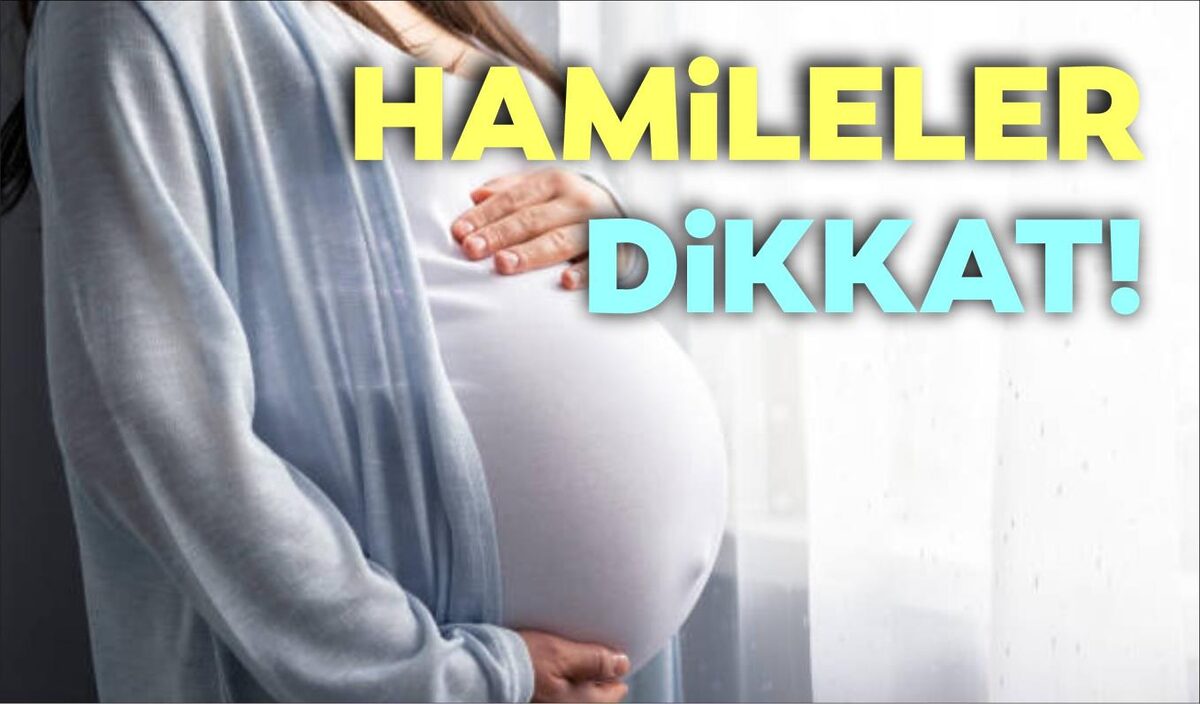 HAMİLELER DİKKAT!