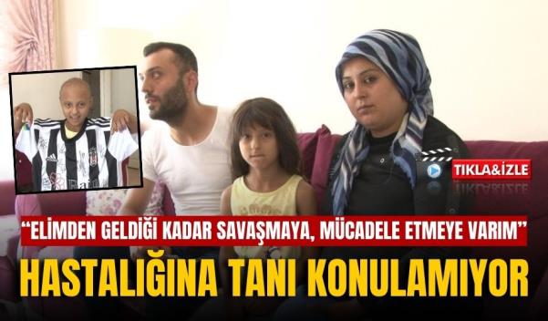 HASTALIĞINA TANI KONULAMIYOR