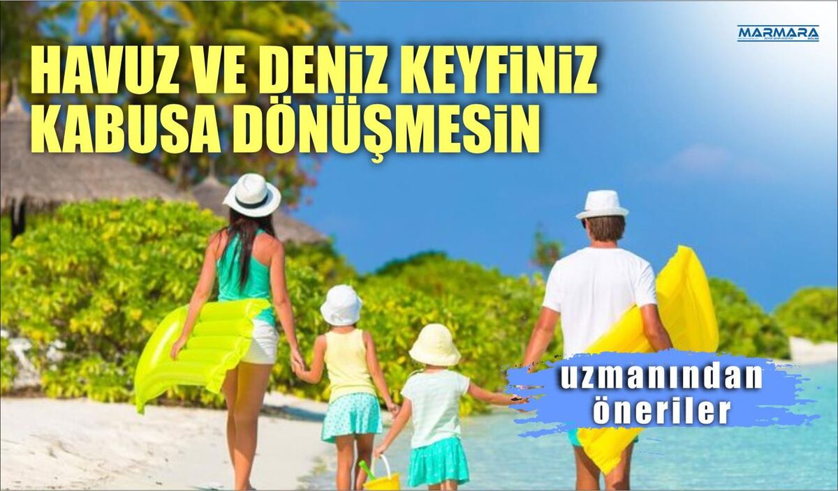 HAVUZ VE DENİZ KEYFİNİZ KABUSA DÖNÜŞMESİN  