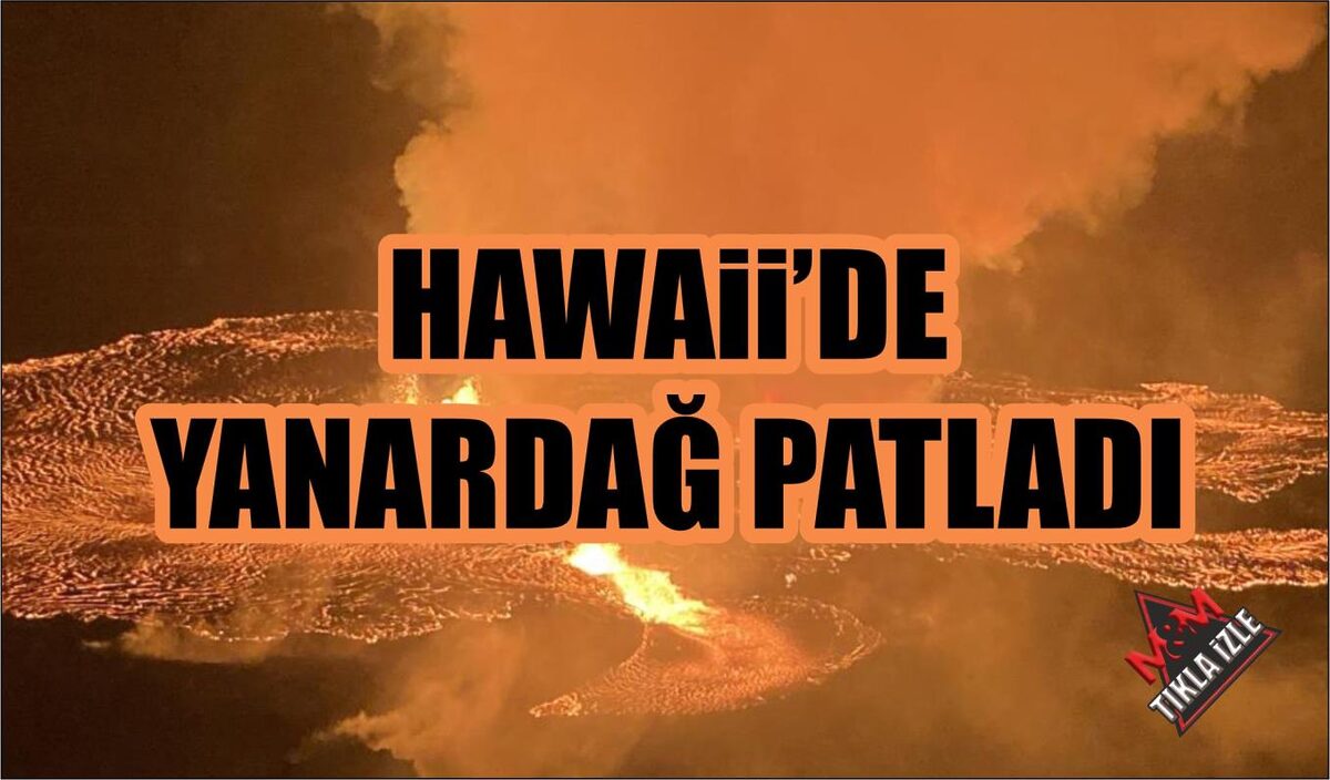 HAWAİİ’DE YANARDAĞ PATLADI  