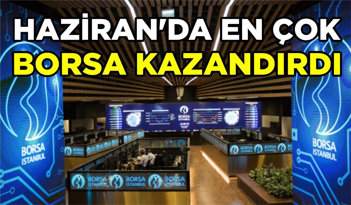 HAZİRAN’DA EN ÇOK BORSA KAZANDIRDI