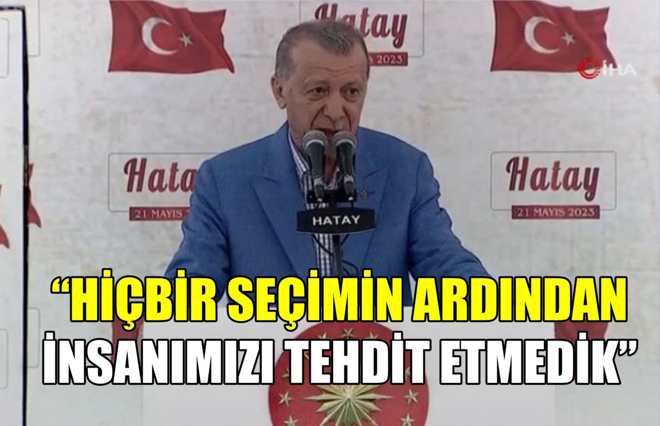 ‘HİÇBİR SEÇİMİN ARDINDAN İNSANIMIZI TEHDİT ETMEDİK’