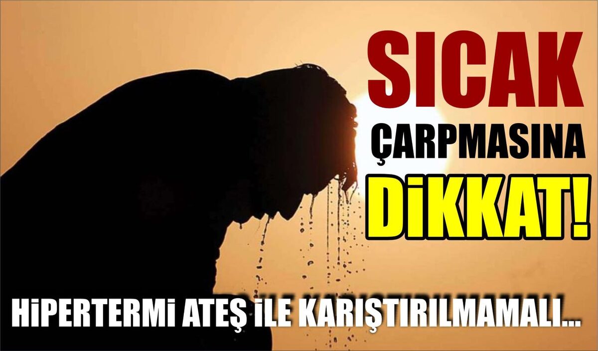 HİPERTERMİ ATEŞ İLE KARIŞTIRILMAMALI… SICAK ÇARPMASINA DİKKAT!