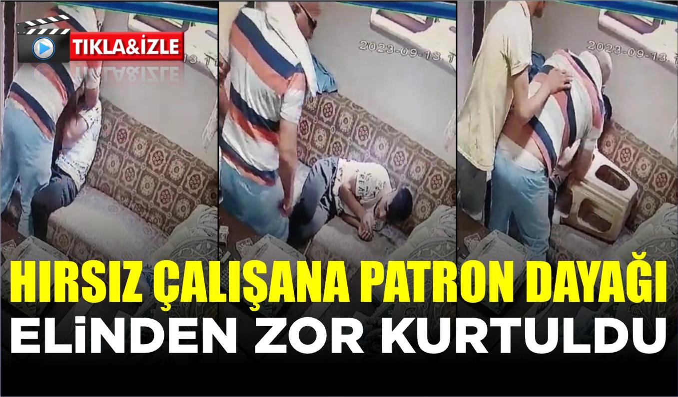 HIRSIZ ÇALIŞANA PATRON DAYAĞI  ELİNDEN ZOR KURTULDU  