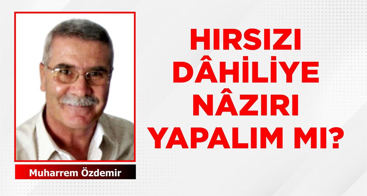 HIRSIZI DÂHİLİYE NÂZIRI YAPALIM MI?