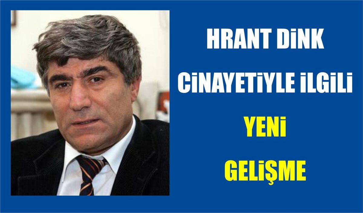 HRANT DİNK CİNAYETİYLE İLGİLİ YENİ GELİŞME