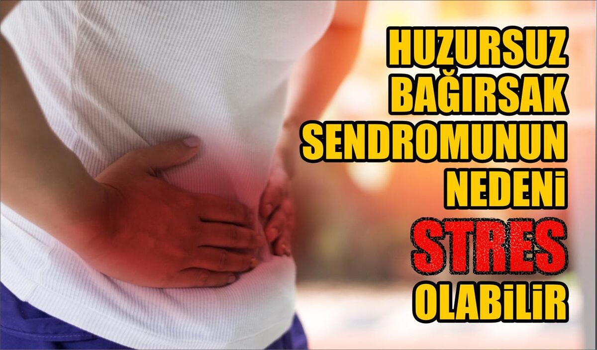 HUZURSUZ BAĞIRSAK SENDROMUNUN NEDENİ STRES OLABİLİR  