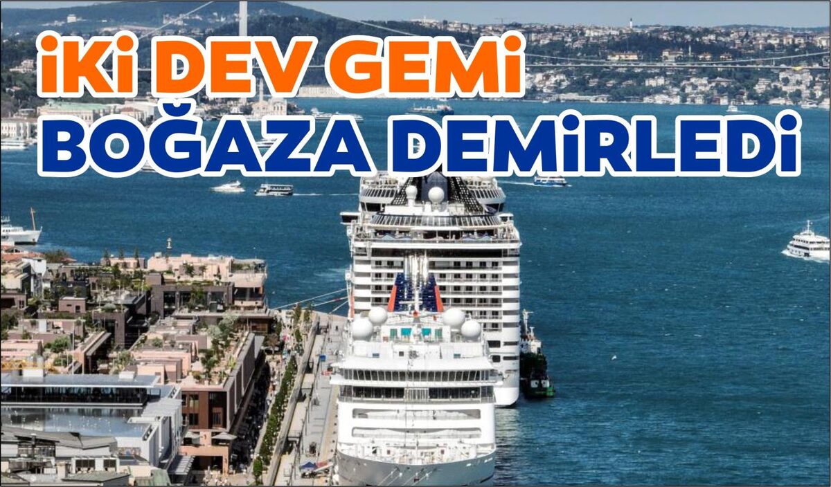 İKİ DEV GEMİ BOĞAZA DEMİRLEDİ