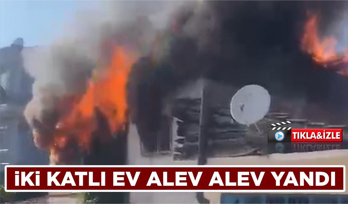 İKİ KATLI EV ALEV ALEV YANDI