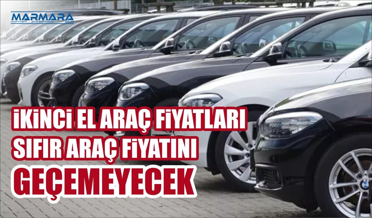 İKİNCİ EL ARAÇ FİYATLARI SIFIR ARAÇ FİYATINI GEÇEMEYECEK 