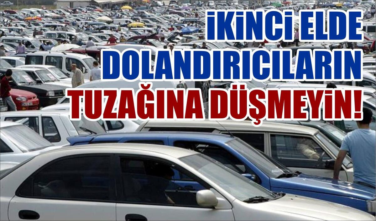 İKİNCİ ELDE DOLANDIRICILARIN TUZAĞINA DÜŞMEYİN!