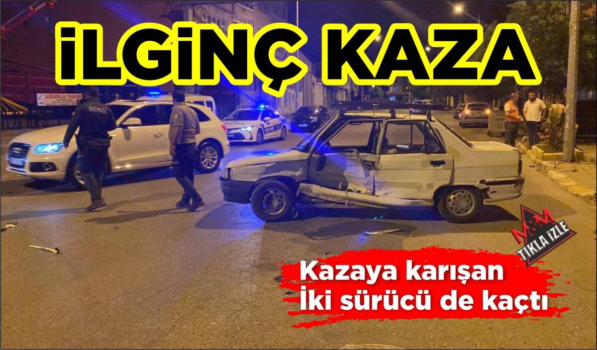 İLGİNÇ KAZA: KAZAYA KARIŞAN İKİ SÜRÜCÜ KAÇTI