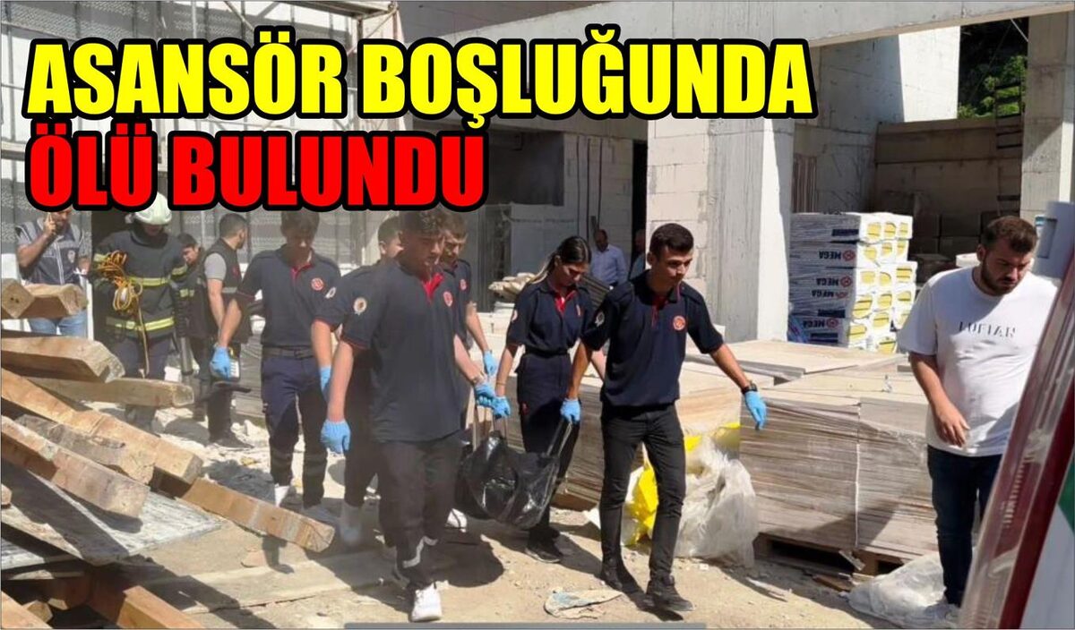 İNŞAAT İŞÇİSİ ASANSÖR BOŞLUĞUNDA ÖLÜ BULUNDU