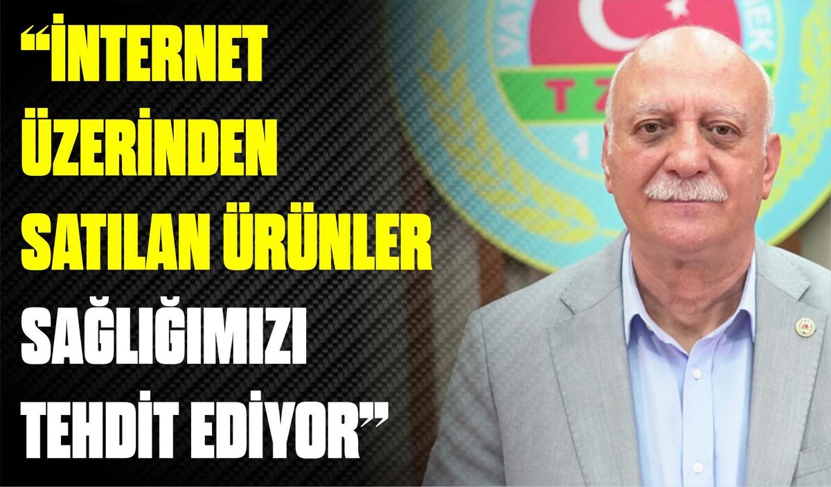 “İNTERNET ÜZERİNDEN SATILAN ÜRÜNLER SAĞLIĞIMIZI TEHDİT EDİYOR”