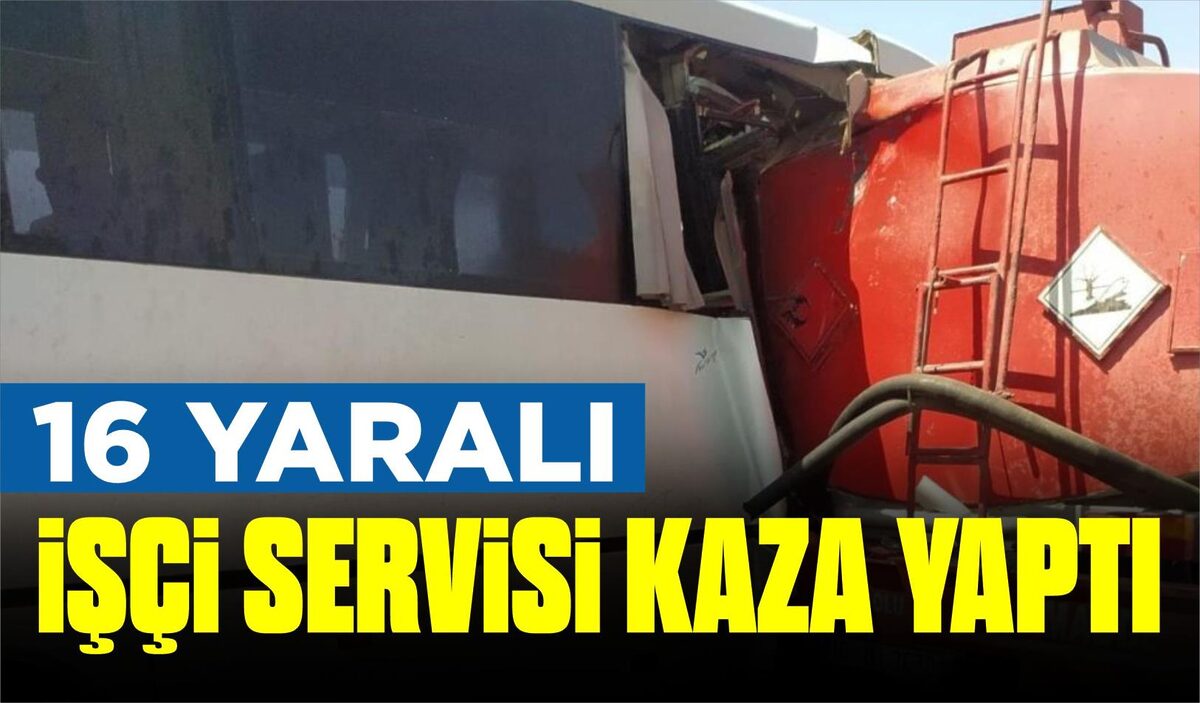 İŞÇİ SERVİSİ KAZA YAPTI: 16 YARALI