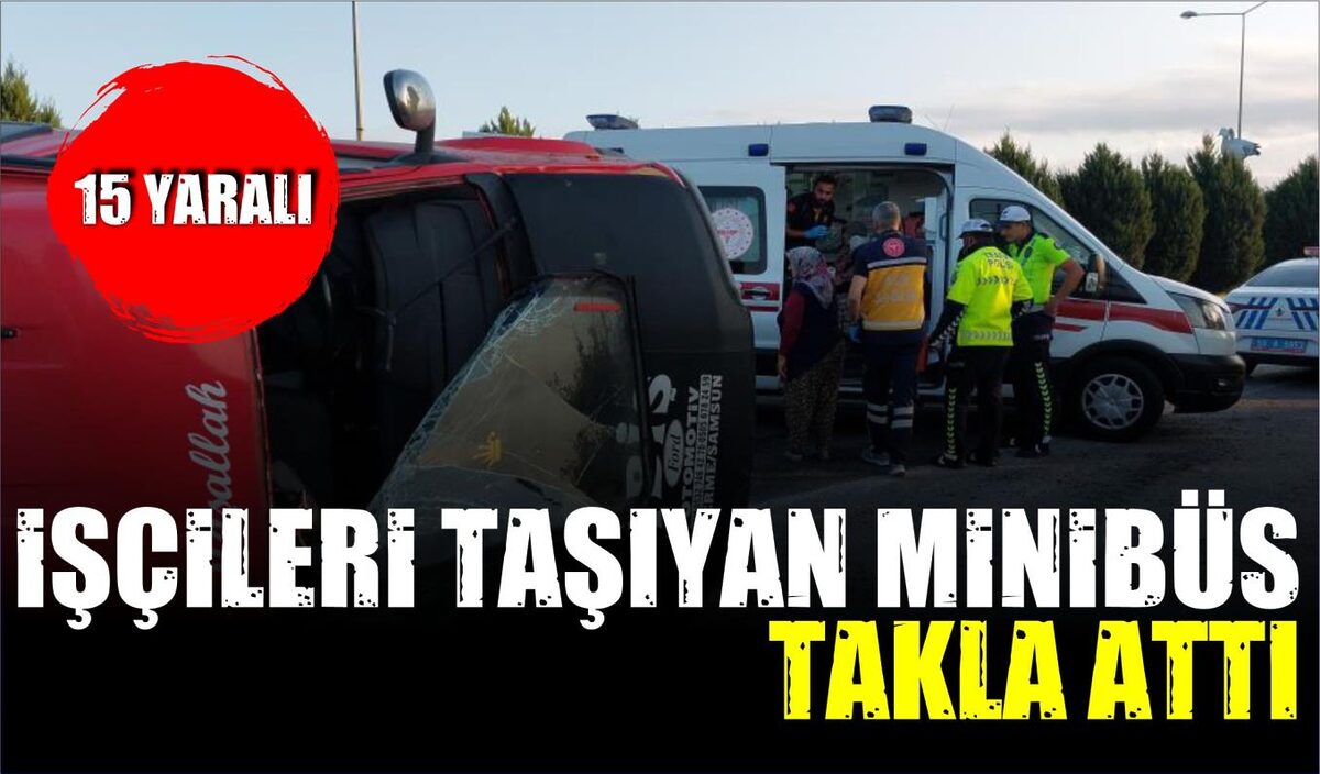 İŞÇİLERİ TAŞIYAN MİNİBÜS TAKLA ATTI: 15 YARALI