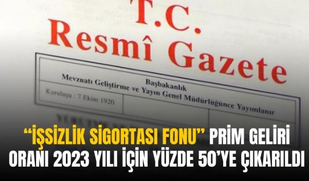 “İŞSİZLİK SİGORTASI FONU” PRİM GELİRİ ORANI 2023 YILI İÇİN YÜZDE 50’YE ÇIKARILDI