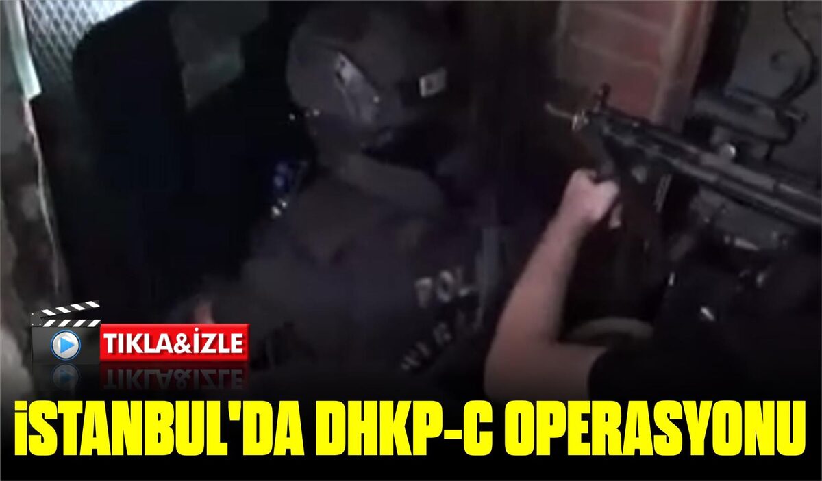 İSTANBUL’DA DHKP-C OPERASYONU