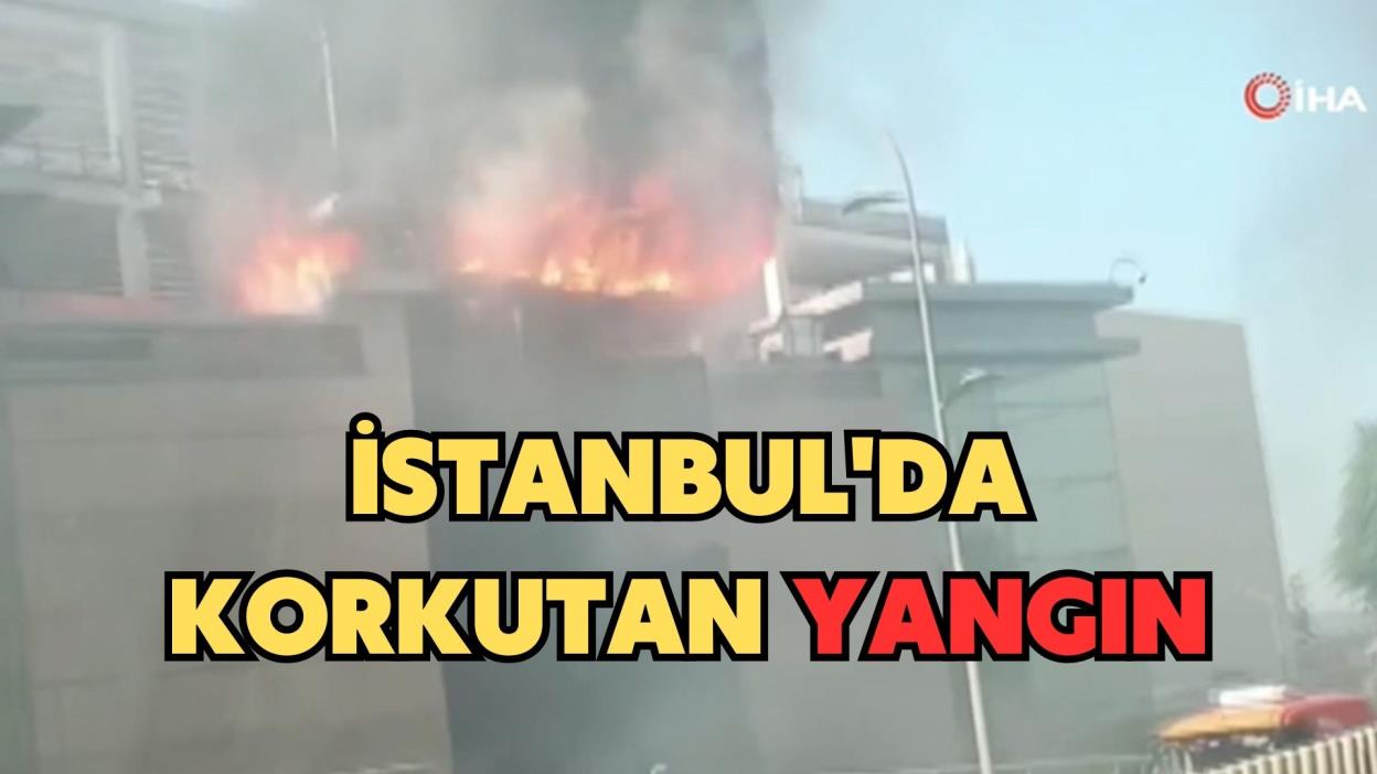 İSTANBUL’DA KORKUTAN YANGIN