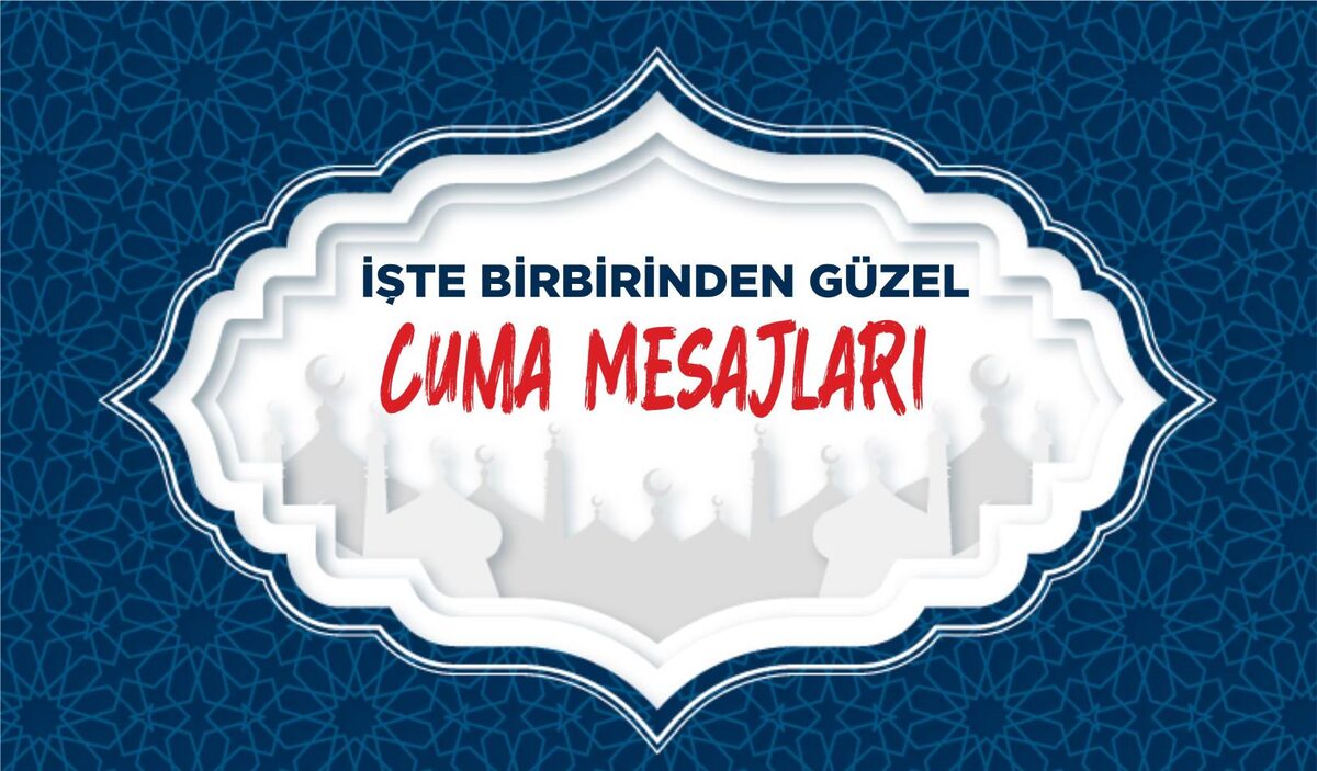 İŞTE BİRBİRİNDEN GÜZEL CUMA MESAJLARI