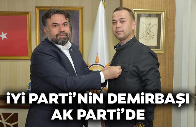 İYİ PARTİ’NİN DEMİRBAŞI AK PARTİ’DE