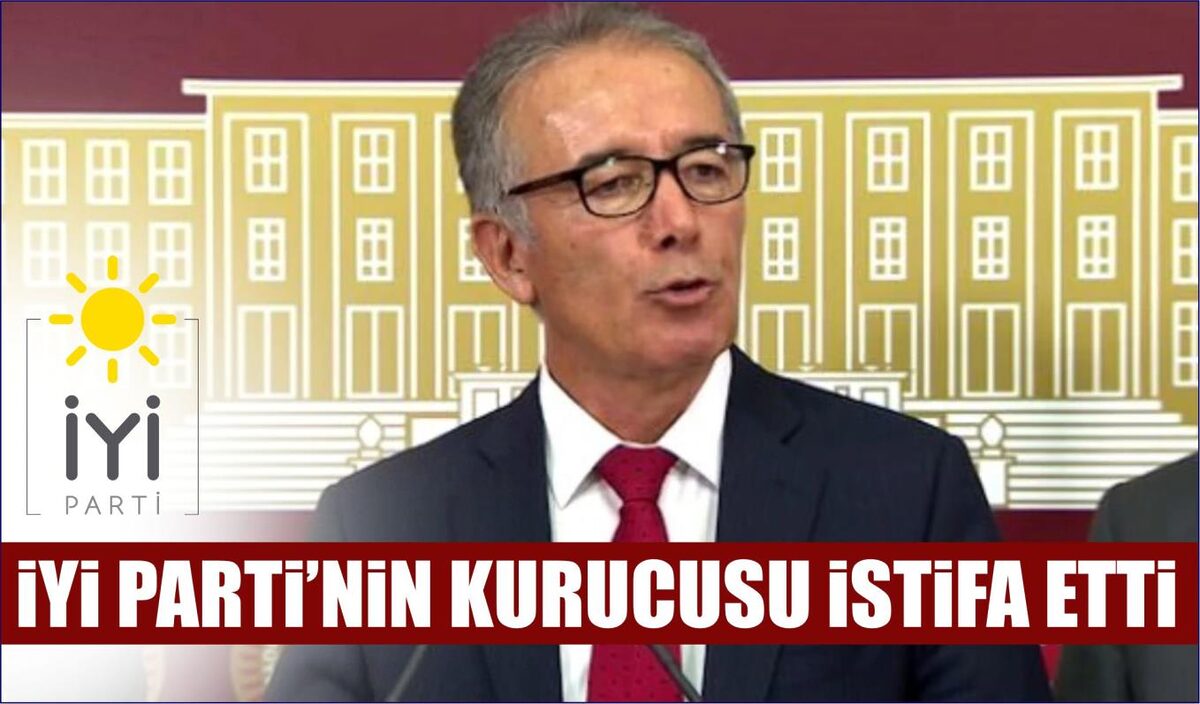 İYİ PARTİ’NİN KURUCUSU İSTİFA ETTİ!