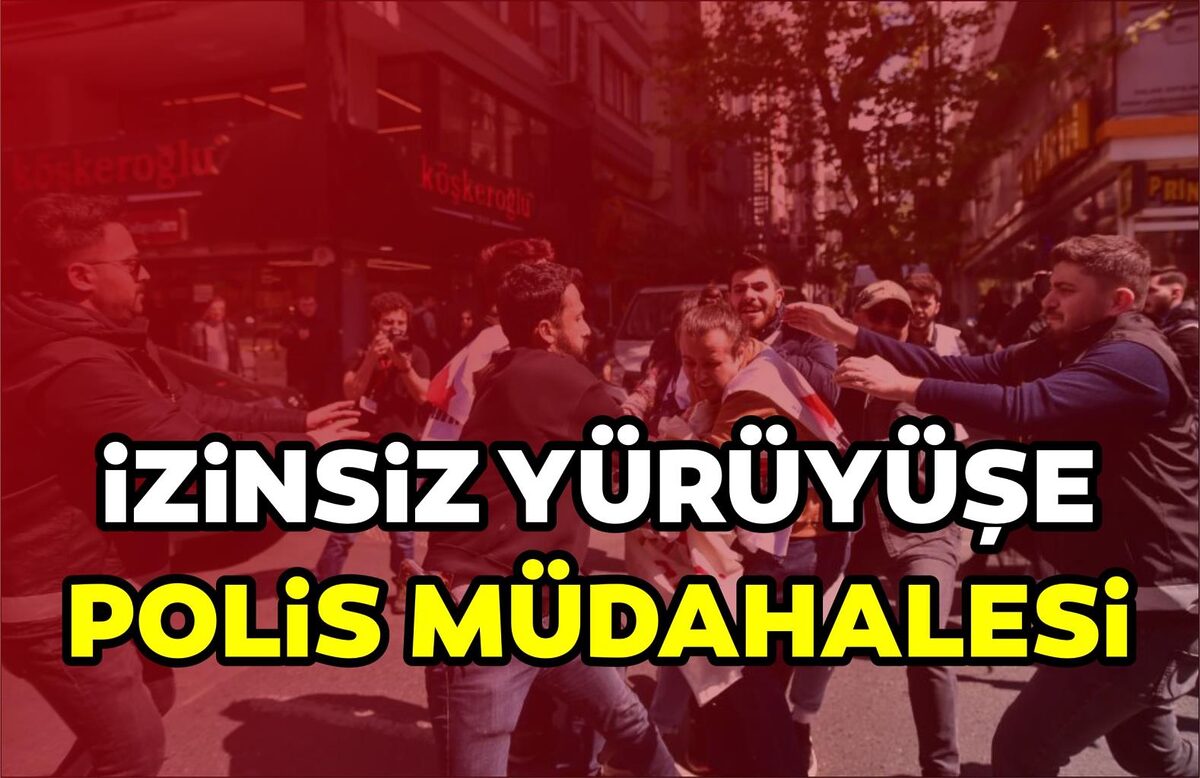 İZİNSİZ YÜRÜYÜŞE POLİS MÜDAHALESİ