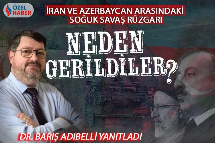 Iran ve Azerbaycanin tarihsel gerginliginin sebepleri neler - Marmara Bölge: Balıkesir Son Dakika Haberleri ile Hava Durumu