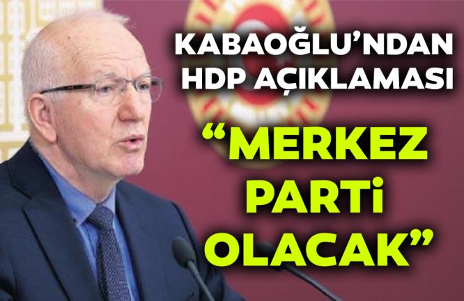 KABAOĞLU’NDAN HDP AÇIKLAMASI