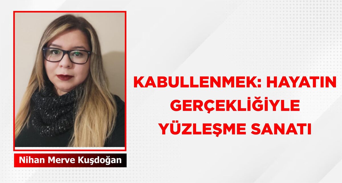 KABULLENMEK: HAYATIN GERÇEKLİĞİYLE YÜZLEŞME SANATI