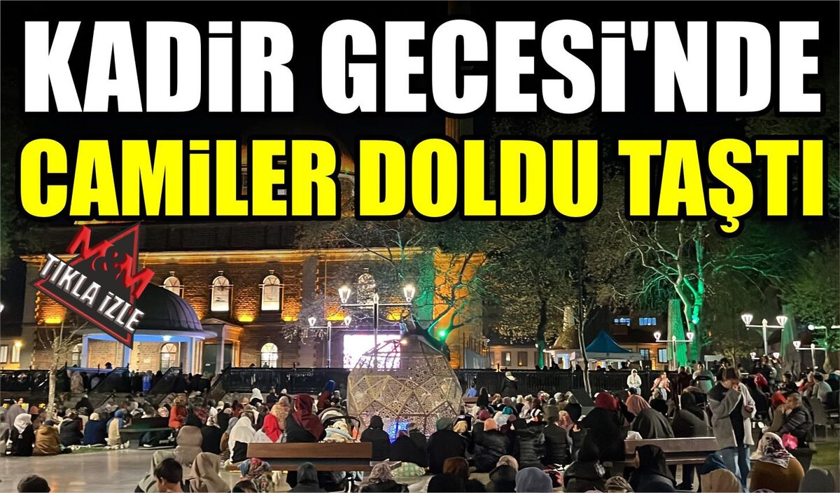 KADİR GECESİ’NDE CAMİLER DOLDU TAŞTI