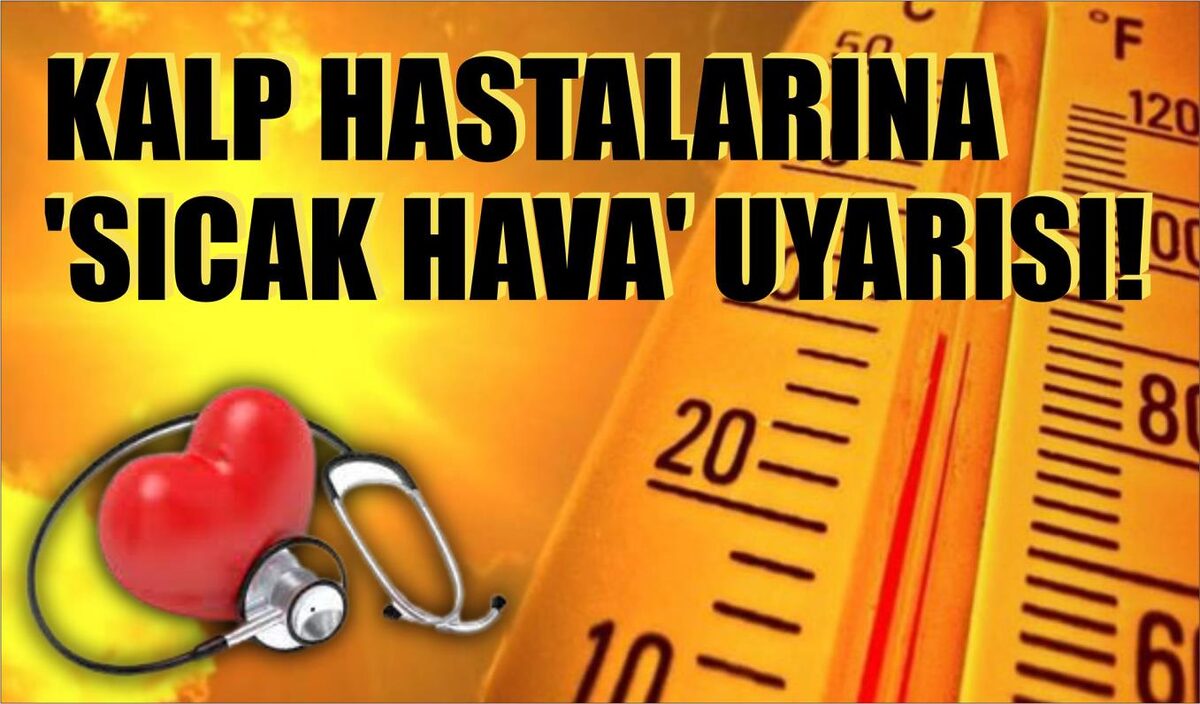 KALP HASTALARINA ‘SICAK HAVA’ UYARISI!