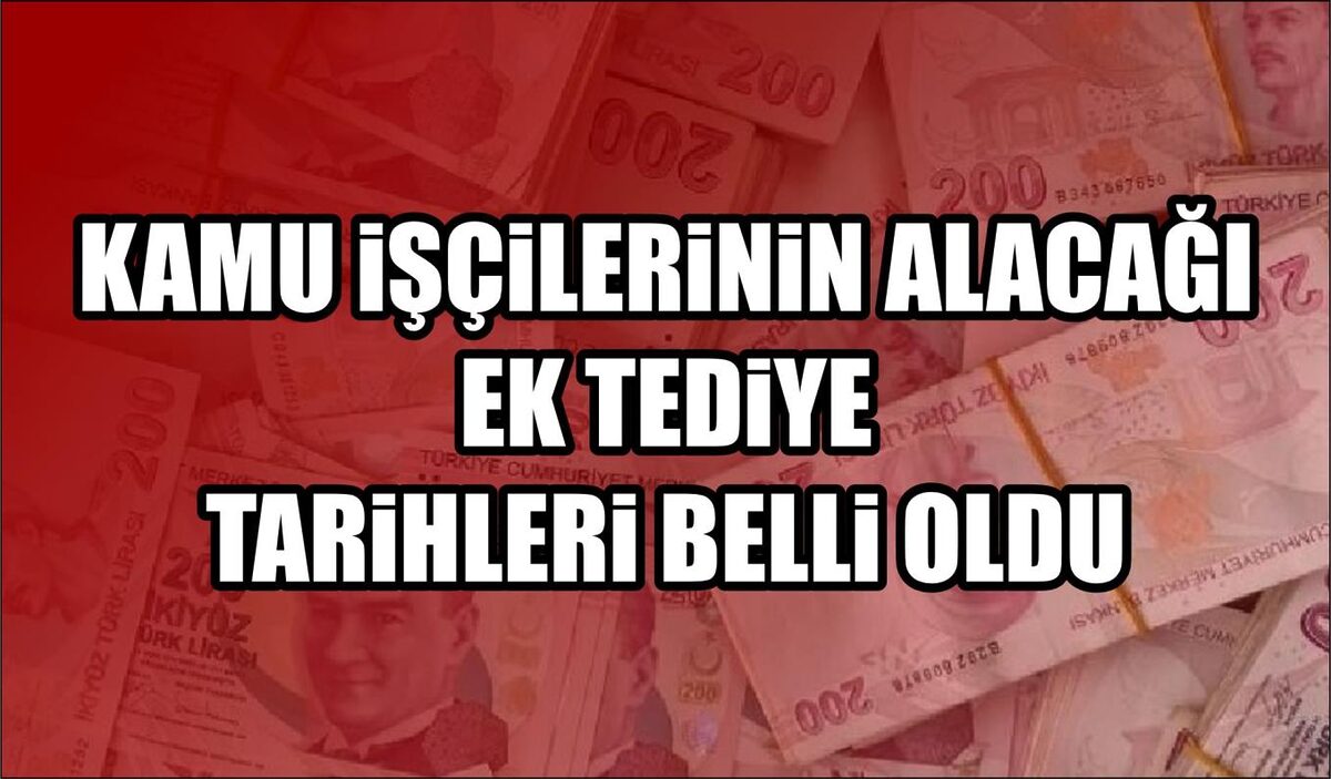 KAMU İŞÇİLERİNİN ALACAĞI EK TEDİYE TARİHLERİ BELLİ OLDU