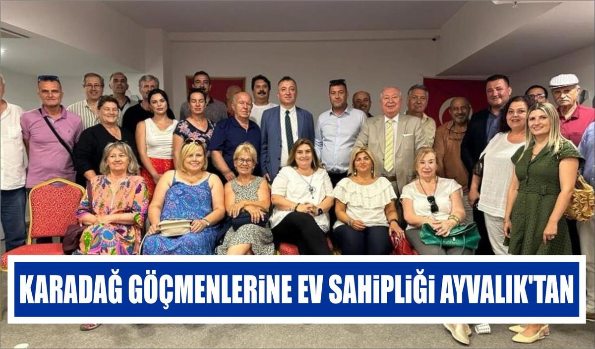 KARADAĞ GÖÇMENLERİNE  EV SAHİPLİĞİ AYVALIK’TAN