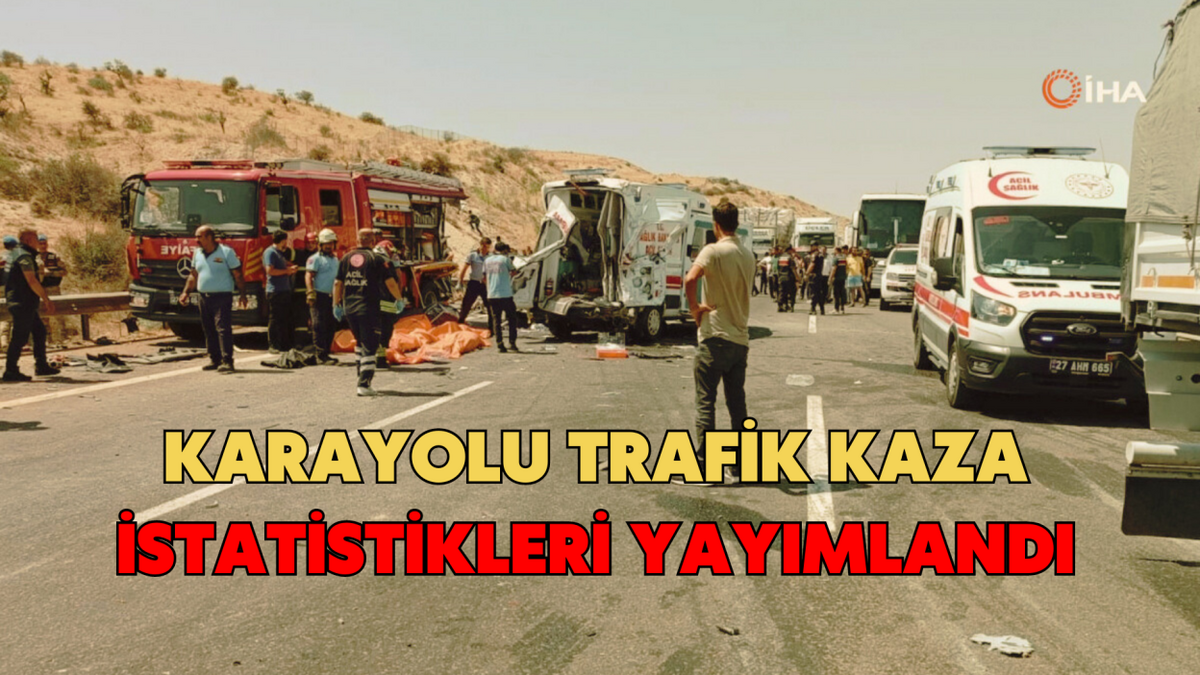 KARAYOLU TRAFİK KAZA İSTATİSTİKLERİ YAYIMLANDI