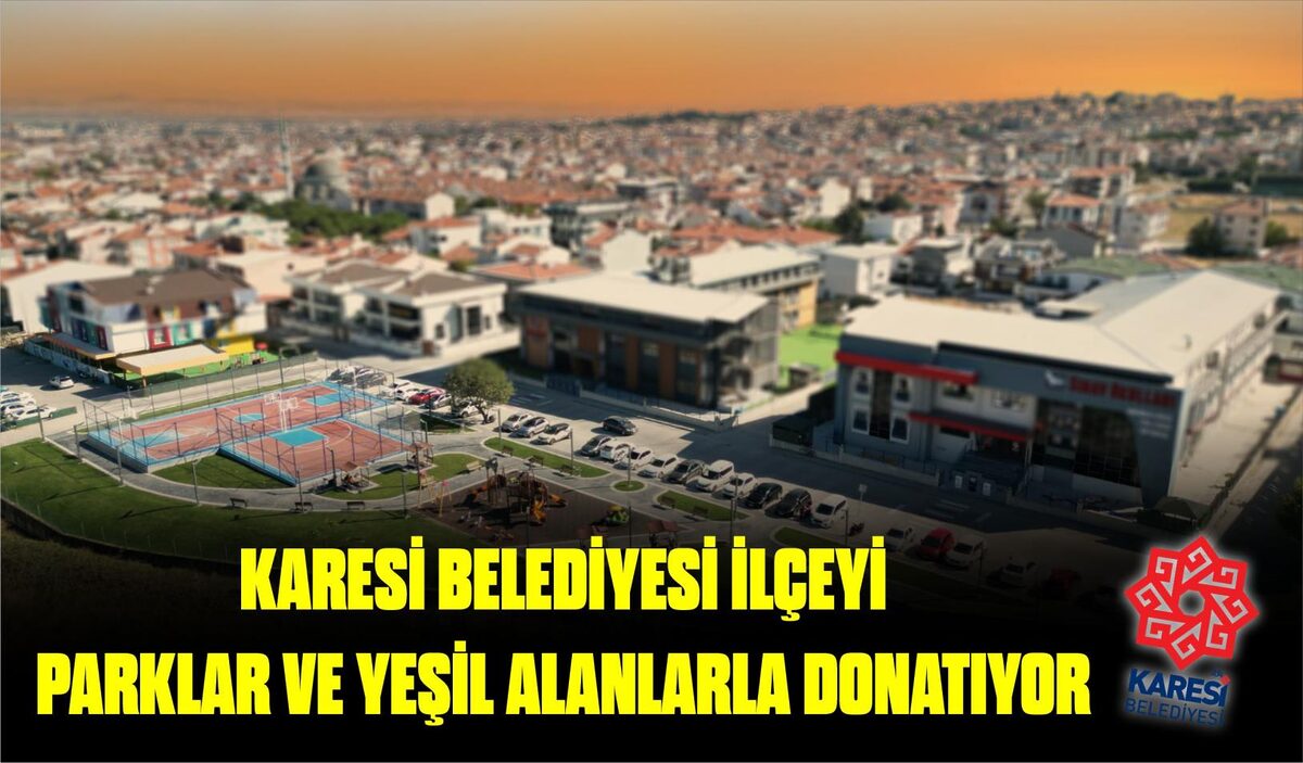 KARESİ BELEDİYESİ İLÇEYİ  PARKLAR VE YEŞİL ALANLARLA DONATIYOR