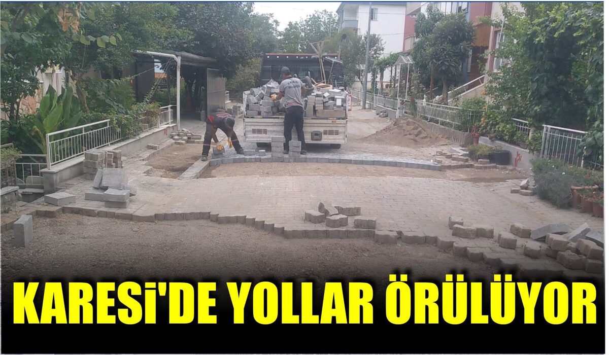 KARESİ’DE YOLLAR ÖRÜLÜYOR