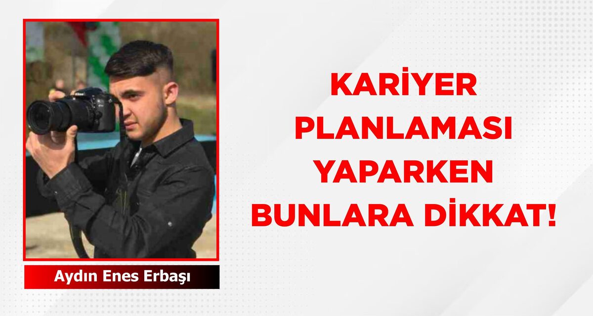 KARİYER PLANLAMASI YAPARKEN BUNLARA DİKKAT!