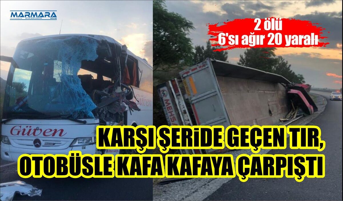 KARŞI ŞERİDE GEÇEN TIR, OTOBÜSLE KAFA KAFAYA ÇARPIŞTI