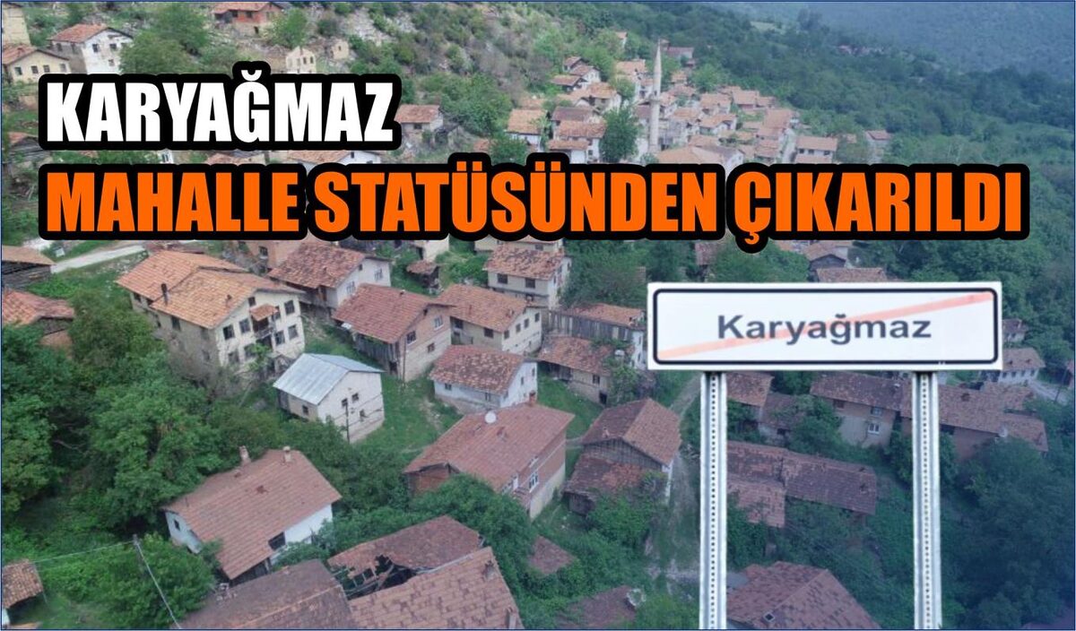 KARYAĞMAZ MAHALLE STATÜSÜNDEN ÇIKARILDI  