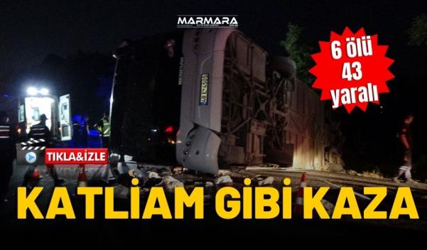 KATLİAM GİBİ KAZA: 6 ÖLÜ, 43 YARALI