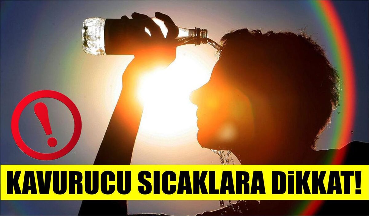 KAVURUCU SICAKLARA DİKKAT!