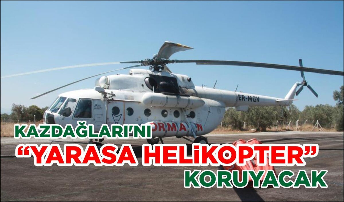 KAZDAĞLARI’NI “YARASA HELİKOPTER” KORUYACAK  