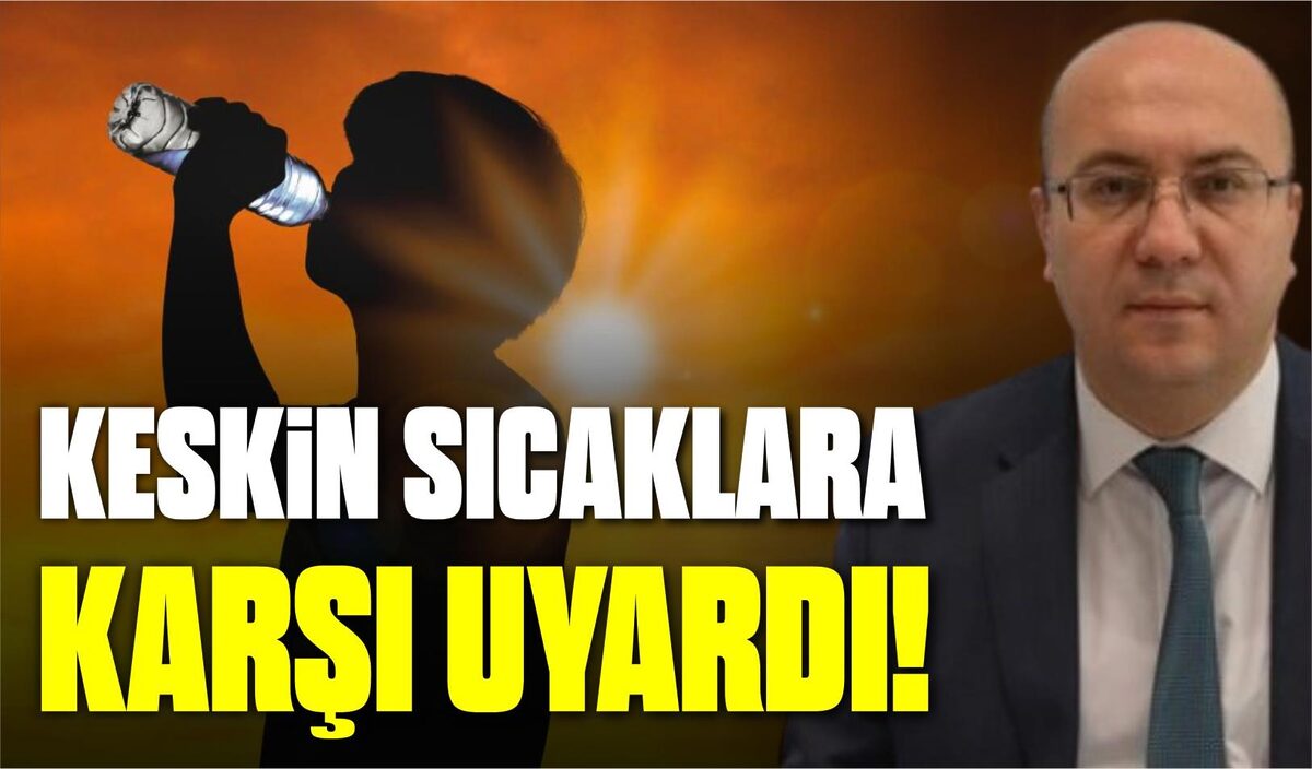 KESKİN SICAKLARA KARŞI UYARDI!